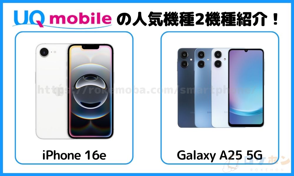 UQモバイルの人気機種「iPhone 16e」と「Galaxy A25 5G」