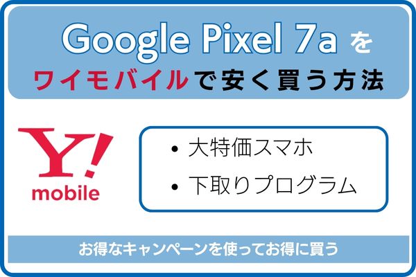 Google Pixel 7aをワイモバイルで安く買う方法