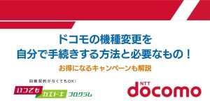 ドコモの機種変更を自分で手続きする方法と必要なもの！お得になるキャンペーンも解説