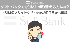 ソフトバンクでeSIMに切り替える方法は？eSIMのメリットやiPhoneが使えるかも解説