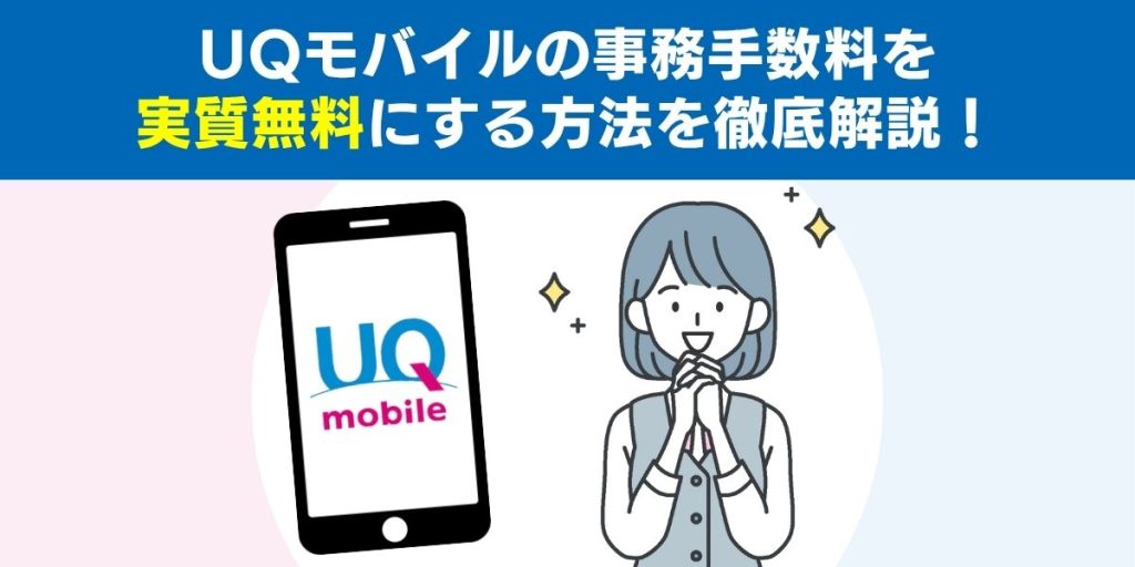 UQモバイルの事務手数料を実質無料にする方法を徹底解説！