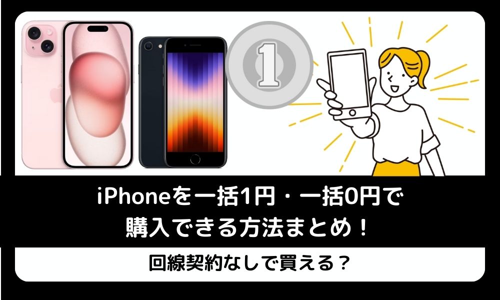 【2024年9月最新】iPhoneを一括1円・一括0円で購入できるのはどこ？回線契約なしで買える？