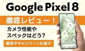 Google Pixel 8を実機レビュー！カメラ性能やスペックを実際の画像を元に解説