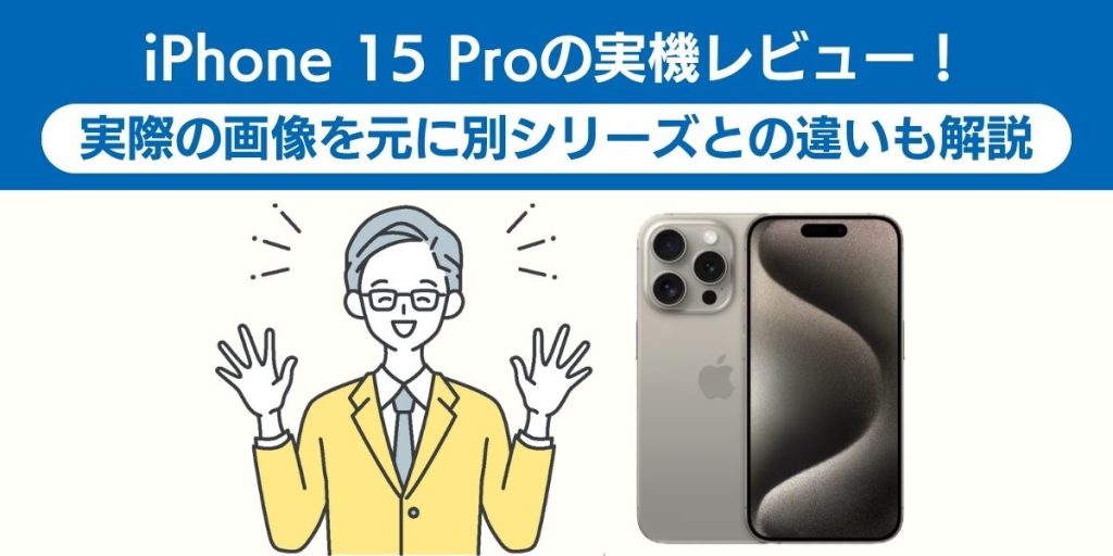 iPhone 15 Proの実機レビュー！実際の画像を元に別シリーズとの違いも解説