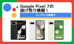 Google Pixel 7の投げ売り情報！7a/7Pro/8についても解説
