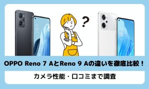 OPPO Reno7 AとReno9 Aを比較！実機ありでカメラ性能・口コミまで9項目を調査