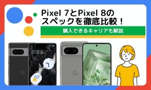 【実機あり】Pixel 7とPixel 8のスペックを徹底比較！どちらがおすすめ？