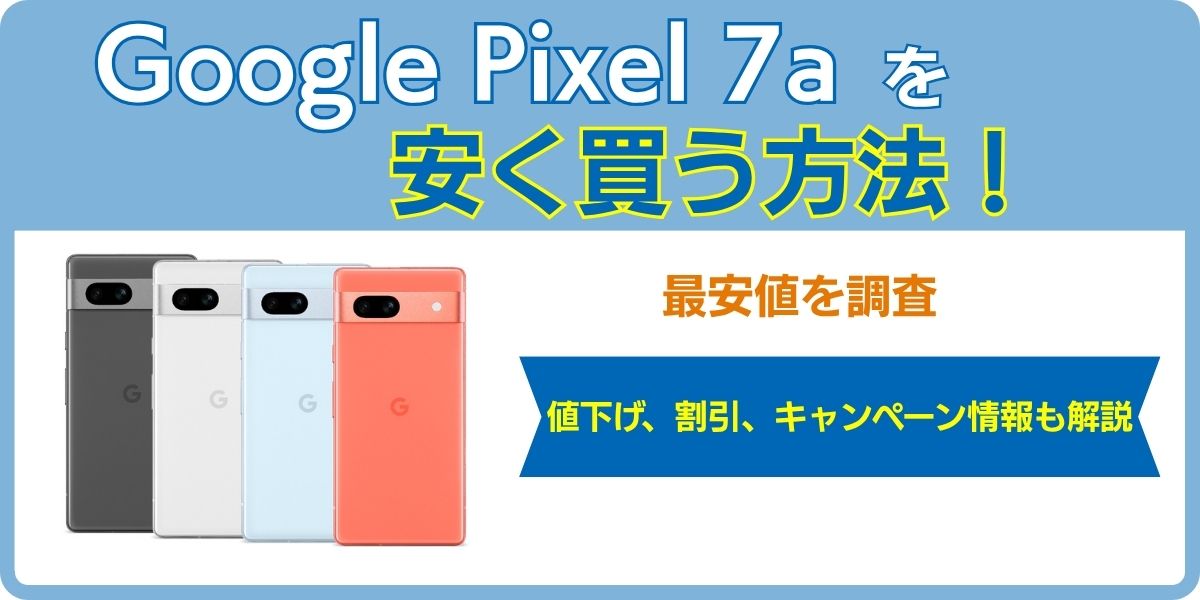 Google Pixel 7aを安く買う方法　最安値調査　