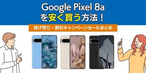 Google Pixel 8aを安く買う方法！投げ売り・割引キャンペーンセールまとめ